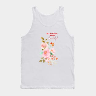 Be like flower always Beautiful.....Inspirational words with flower makes it extra beautiful... Tank Top